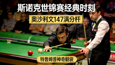斯诺克世锦赛经典时刻 - 奥沙利文147满分杆，特鲁姆普神奇翻袋